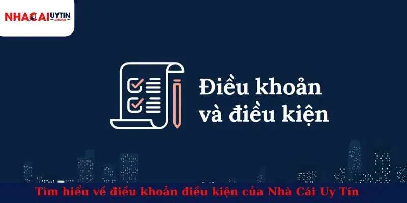 Tìm hiểu về điều khoản điều kiện của Nhà Cái Uy Tín