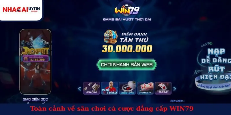 Toàn cảnh về sân chơi cá cược đẳng cấp WIN79